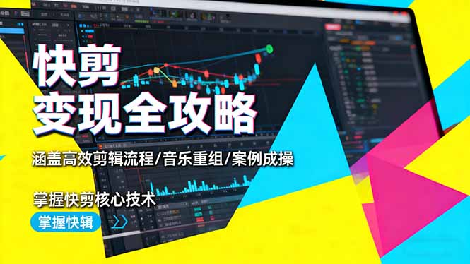 快剪变现全攻略:涵盖高效剪辑流程/音乐重组/案例实操,掌握快剪核心技术-学长网络