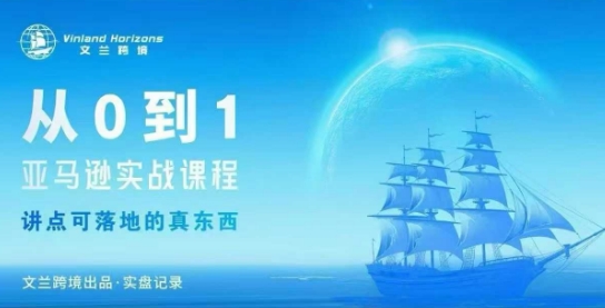 从0-1亚马逊实战课程,亚马逊从0-1,从1-10实操变现-学长网络