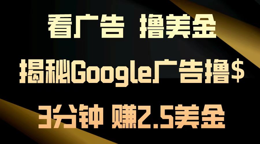 看广告，撸美金！3分钟赚2.5美金！日入200美金不是梦！揭秘Google广告...-学长网络