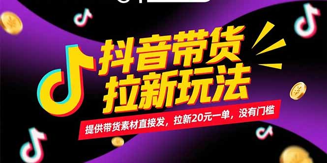 抖音带货拉新玩法，提供带货素材直接发，拉新20元一单，没有门槛-学长网络
