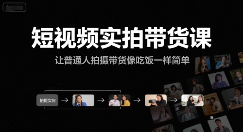 短视频实拍带货课，让普通人拍摄带货像吃饭一样简单-学长网络