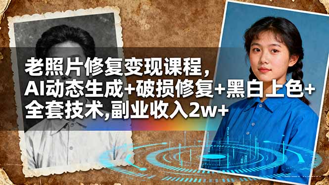 老照片修复变现课程，AI动态生成+破损修复+黑白上色+全套技术,副业收入2w+-学长网络