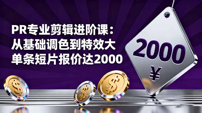 PR专业剪辑进阶课:从基础调色到特效大片的进阶技能,单条短片报价达2000-学长网络