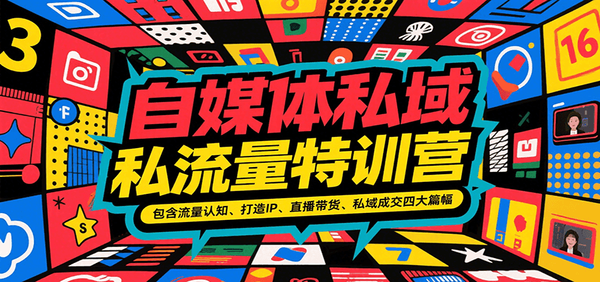 自媒体私域流量特训营，包含流量认知、打造IP、直播带货、私域成交四大篇幅-学长网络