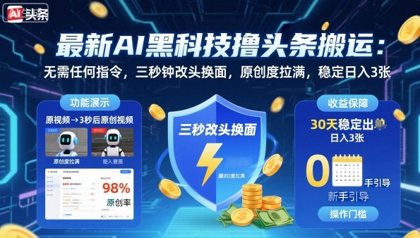 最新AI黑科技撸头条搬运，无需任何指令，三秒钟给你改头换面，原创度直接拉满，稳定日入3张【揭秘】-学长网络