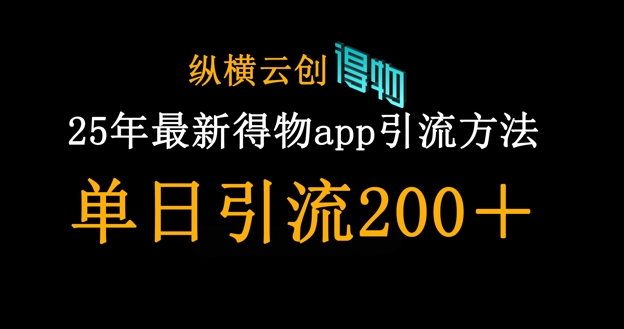 25年最新得物app引流创业粉方法，单日引流200+-学长网络