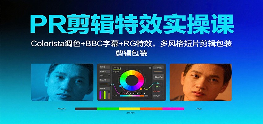 PR剪辑特效实操课：Colorista调色+BBC字幕+RG特效，多风格短片剪辑包装-学长网络