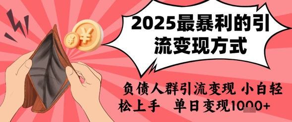 2025年最暴利的引流变现方式，负债人群引流变现，小白轻松上手，日入1k-学长网络