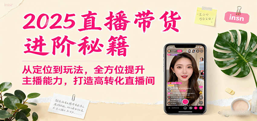 2025直播带货进阶秘籍，从定位到玩法，全方位提升主播能力，打造高转化直播间-学长网络