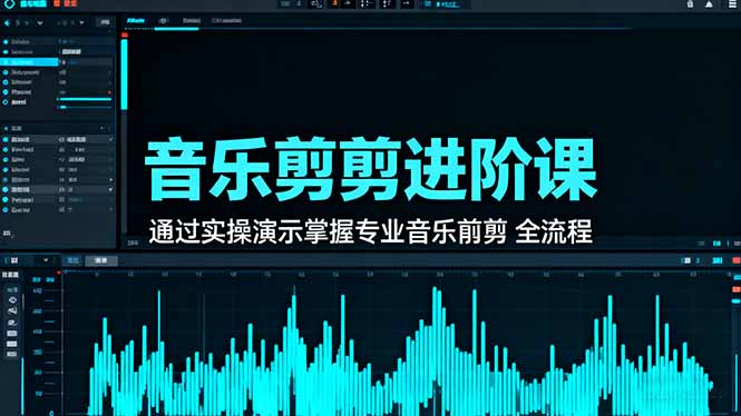 音乐剪辑进阶课：通过实操演示掌握专业的音乐剪辑全流程技能-学长网络