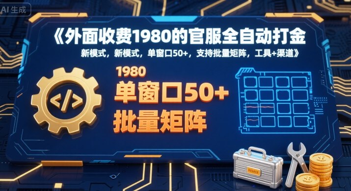 外面收费1980的官服全自动打金，新模式，单窗口50+，支持批量矩阵，工具+渠道【揭秘】-学长网络