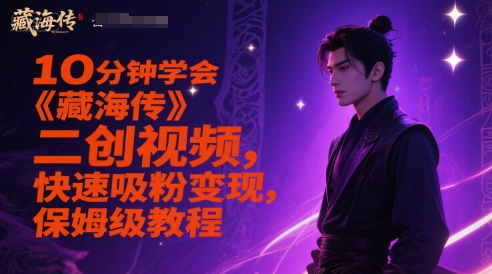 10分钟学会《藏海传》二创视频，快速吸粉变现，保姆级教程-学长网络
