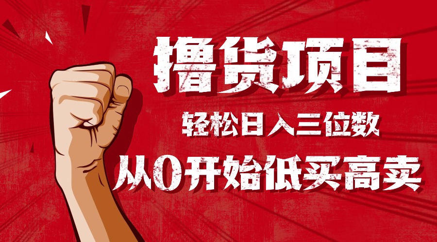 手把手教你撸货，从0开始低买高卖，小白轻松实现日入三位数!!!-学长网络