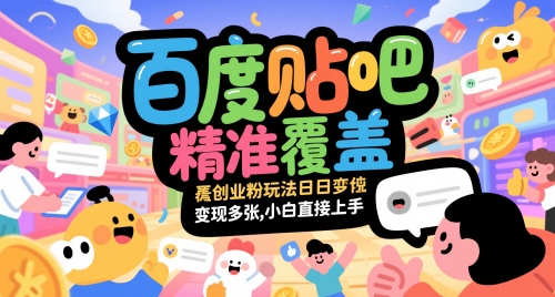 百度贴吧精准覆盖创业粉玩法日变现多张，小白直接上手【揭秘】-学长网络