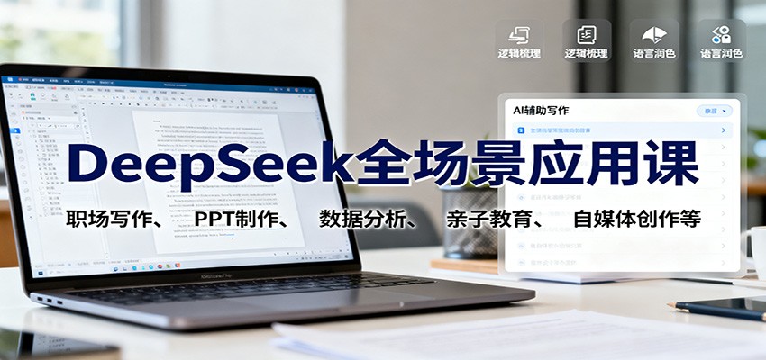 DeepSeek全场景应用课：职场写作、 PPT制作、数据分析、亲子教育、自媒体创作等-学长网络