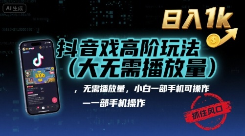 抖音游戏高阶玩法(大佬私藏)，无需播放量，小白一部手机可操作，日入1k，抓住风口轻松变现【揭秘】-学长网络