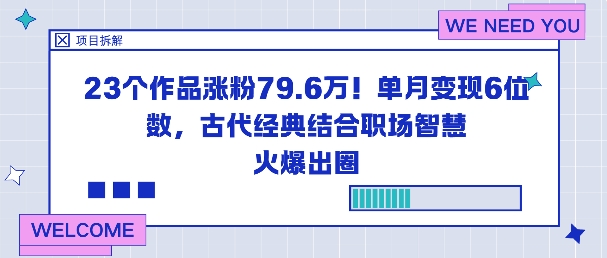 23个作品涨粉79.6W！单月变现6位数，古代经典结合职场智慧火爆出圈-学长网络