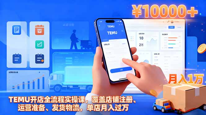 TEMU开店全流程实操课，覆盖店铺注册、运营准备、发货物流，单店月入过万-学长网络