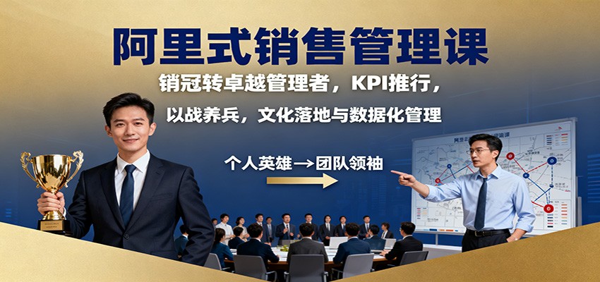 阿里式销售管理课：销冠转卓越管理者，KPI 推行，以战养兵，文化落地与数据化管理-学长网络
