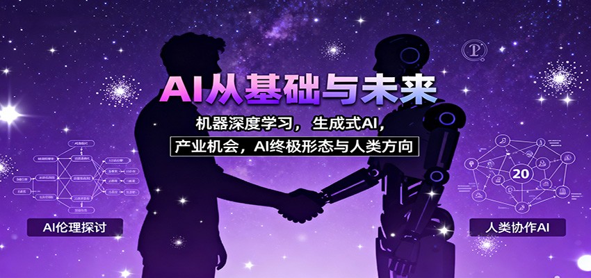 AI从基础与未来，机器深度学习，生成式AI ，产业机会，AI终极形态与人类方向-学长网络