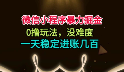 微信小程序暴力掘金，0撸玩法，没难度，一天稳定进账几张【揭秘】-学长网络