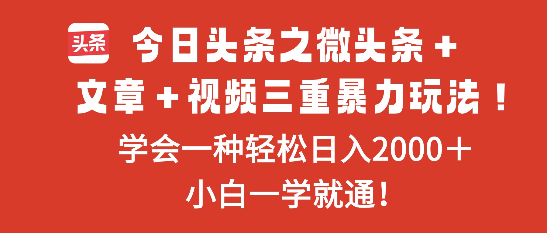 今日头条之微头条+文章+视频三重暴力玩法,学会一种轻松日入2000+,...-学长网络