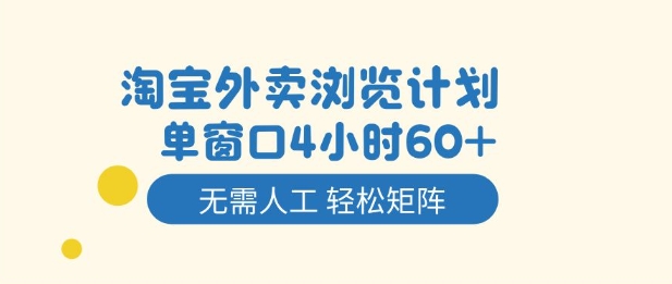 淘宝外卖浏览计划，到窗口4小时60+无需人工，轻松矩阵开干【揭秘】-学长网络