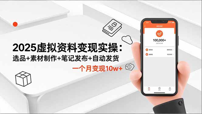 2025虚拟资料变现实操:选品+素材制作+笔记发布+自动发货,一个月变现10w+-学长网络