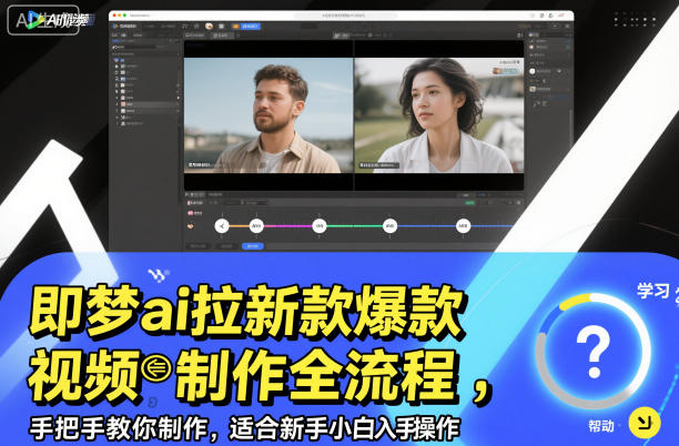 即梦ai拉新爆款视频制作全流程，手把手教你制作，适合新手小白入手操作-学长网络