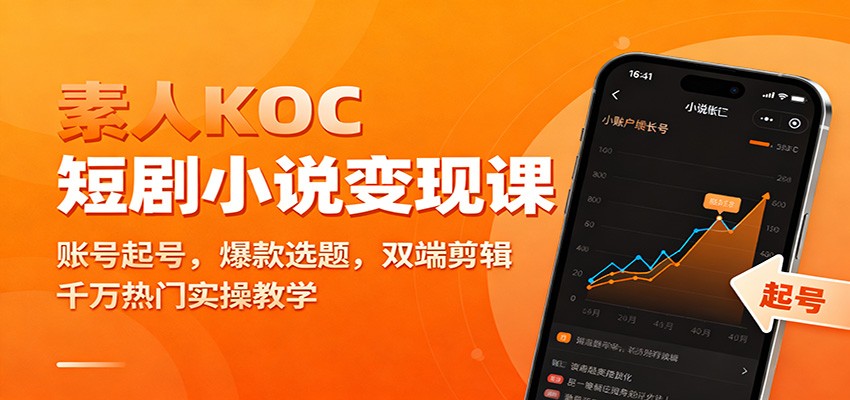素人KOC短剧小说变现课：账号起号，爆款选题，双端剪辑，千万热门实操教学-学长网络