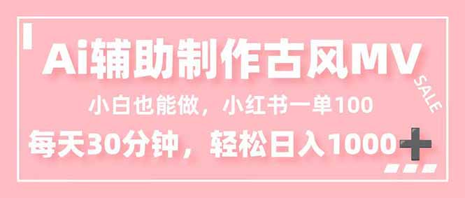 小白也能做！AI辅助制作古风MV，小红薯一单100，每天30分钟轻松日入1000+-学长网络