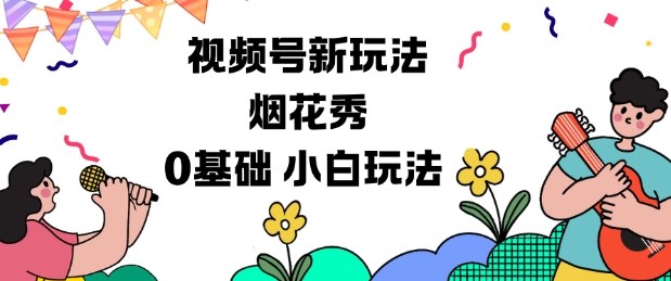 视频号分成计划新玩法,烟花秀视频,0基础小白玩法-学长网络
