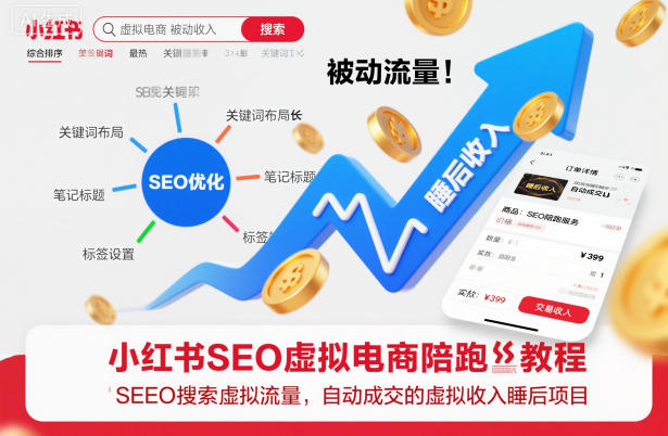 小红书SEO虚拟电商陪跑教程，实现seo搜索被动流量，自动成交的被动收入睡后项目-学长网络