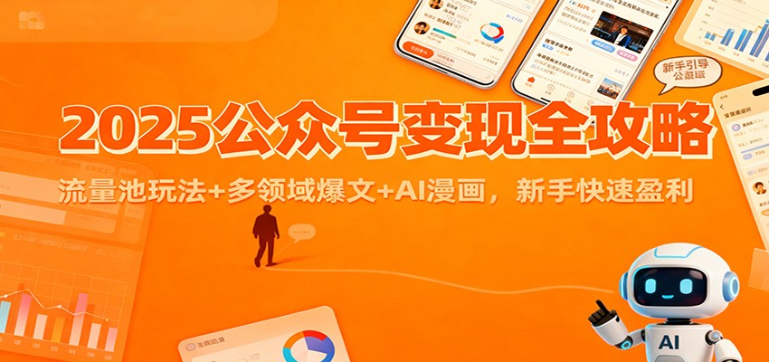 2025公众号变现全攻略：流量池玩法+多领域爆文+AI漫画，新手快速盈利-学长网络