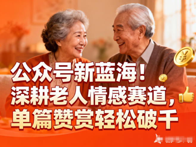 公众号新蓝海！深耕老人情感赛道，单篇赞赏轻松破1k-学长网络