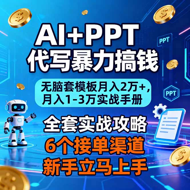 AI+PPT代写暴力搞钱：无脑套模板月入2万+，月入1-3万实战手册-学长网络