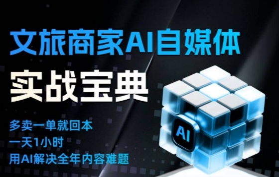 文旅商家AI自媒体实战课，告别无效内卷，用AI重塑文旅自媒体运营思维-学长网络