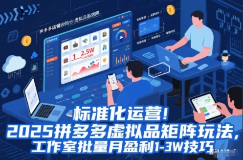 标准化运营！2025拼多多虚拟品矩阵玩法，工作室批量月盈利1-3W技巧【揭秘】-学长网络