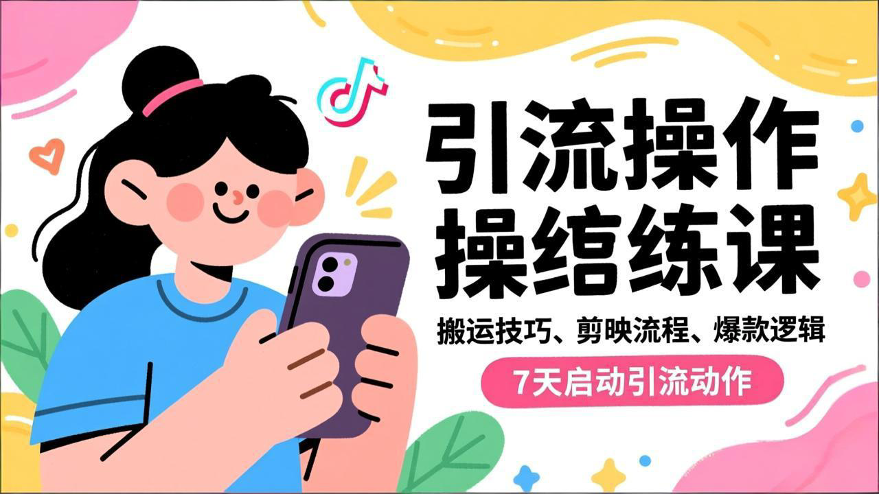 抖音引流实操跟练课,搬运技巧、剪映流程、爆款逻辑,7天启动引流动作-学长网络