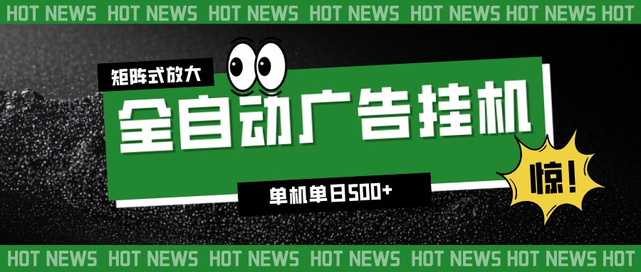 24小时全自动广告挂机,单机单日500+ 可矩阵放大操作 新手小白能轻松上手-学长网络