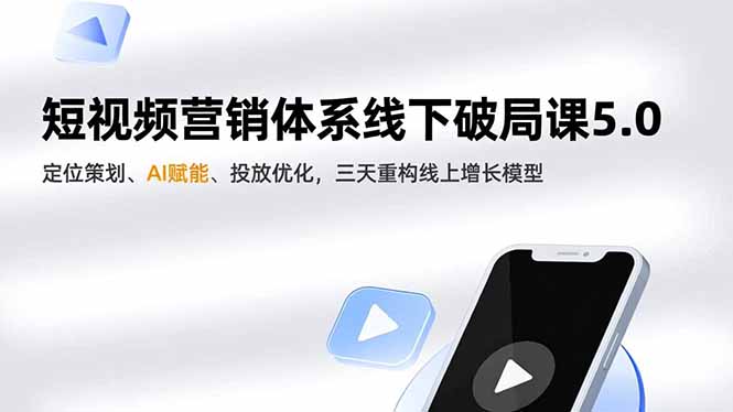 短视频营销体系线下破局课5.0，定位策划、AI赋能、投放优化，三天重构线上增长模型-学长网络
