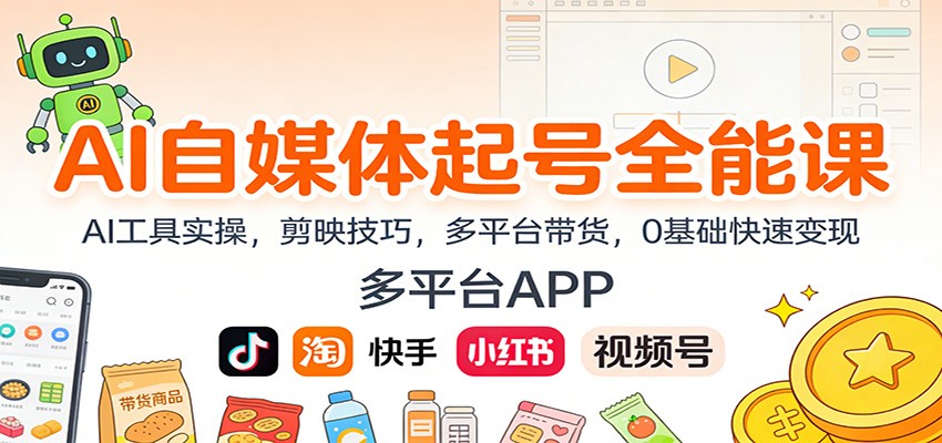 AI自媒体起号全能课：AI工具实操，剪映技巧，多平台带货，0基础快速变现-学长网络