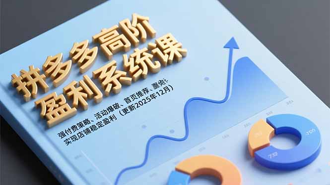 拼多多高阶盈利系统课，强付费策略、活动爆破、首页推荐，实现店铺稳定盈利(更新12月-学长网络