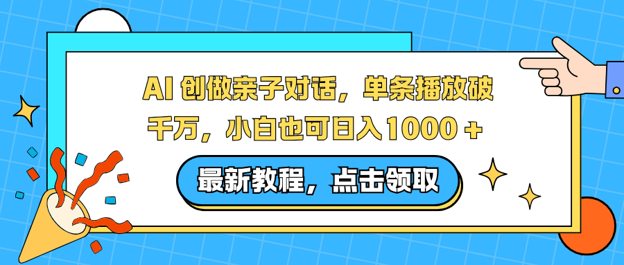 AI 创做亲子对话，单条播放破千万，小白也可日入1000 +-学长网络