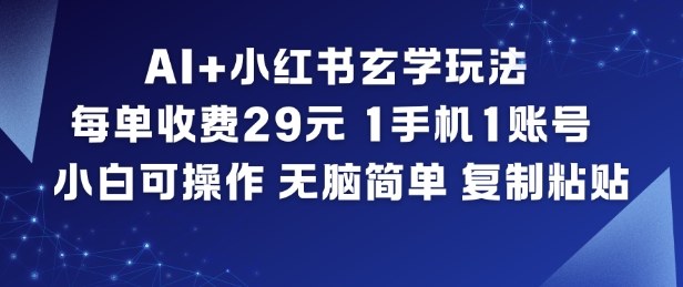 AI+小红书玄学玩法，每单收费29米，1手机1账号，小白可操作，无脑简单复制粘贴-学长网络