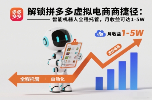解锁拼多多虚拟电商捷径：智能机器人全程托管，月收益可达1-5W【揭秘】-学长网络