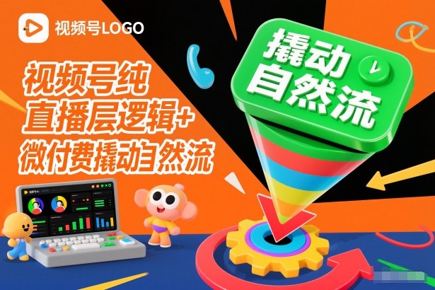 视频号纯直播底层逻辑+微付费撬动自然流-学长网络