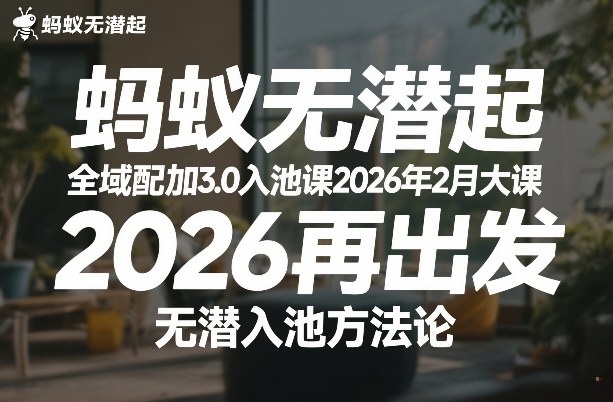 蚂蚁无潜不起全域配抖加3.0入池课2026年2月大课，​2026再出发，无潜入池方法论-学长网络