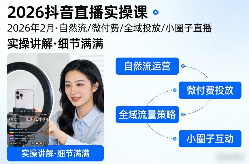 2026抖音直播实操课2026年2月，自然流、微付费、全域投放、小圈子直播，实操讲解，细节满满-学长网络